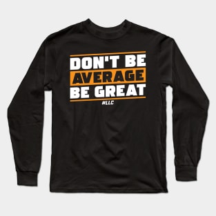 Don't Be Average, Be Great. White Text. Be Better. Improve. Long Sleeve T-Shirt